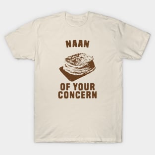 Naan of your concern food pun T-Shirt